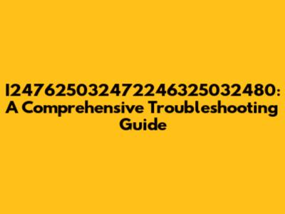 I247625032472246325032480: A Comprehensive Troubleshooting Guide