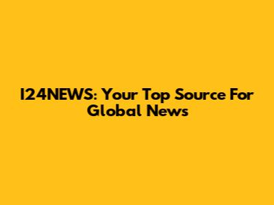 I24NEWS: Your Top Source For Global News