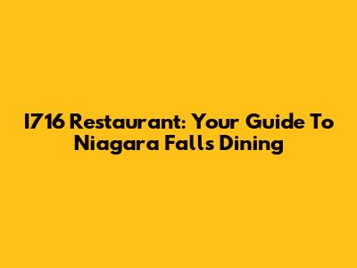 I716 Restaurant: Your Guide To Niagara Falls Dining