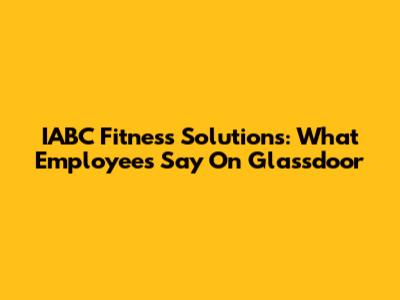 IABC Fitness Solutions: What Employees Say On Glassdoor