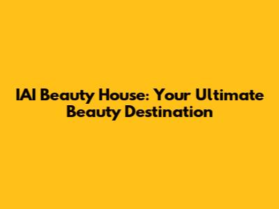 IAI Beauty House: Your Ultimate Beauty Destination