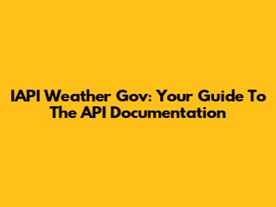 IAPI Weather Gov: Your Guide To The API Documentation