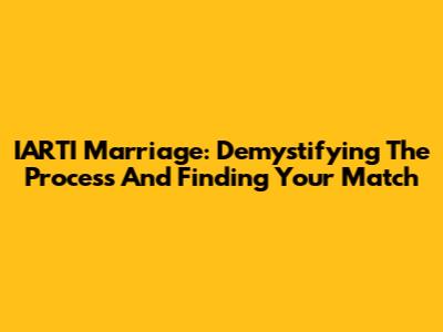 IARTI Marriage: Demystifying The Process And Finding Your Match