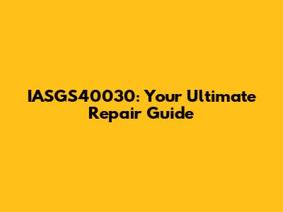 IASGS40030: Your Ultimate Repair Guide