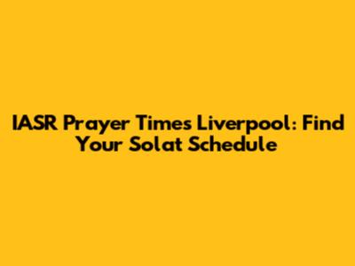 IASR Prayer Times Liverpool: Find Your Solat Schedule