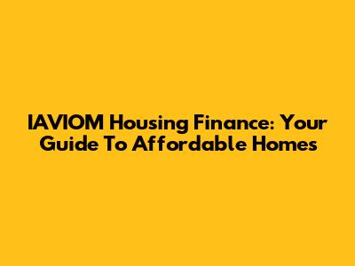 IAVIOM Housing Finance: Your Guide To Affordable Homes