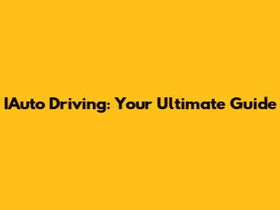 IAuto Driving: Your Ultimate Guide