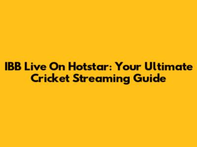 IBB Live On Hotstar: Your Ultimate Cricket Streaming Guide