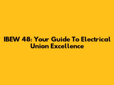IBEW 48: Your Guide To Electrical Union Excellence