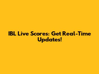IBL Live Scores: Get Real-Time Updates!
