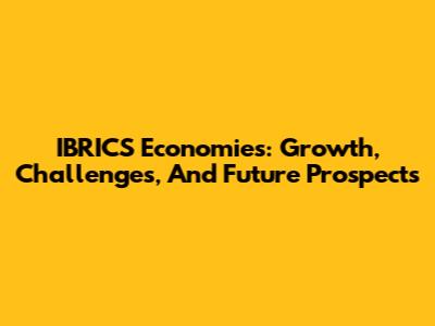 IBRICS Economies: Growth, Challenges, And Future Prospects