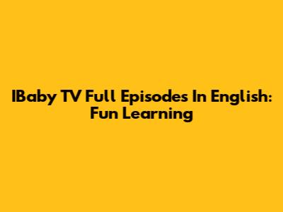 IBaby TV Full Episodes In English: Fun Learning
