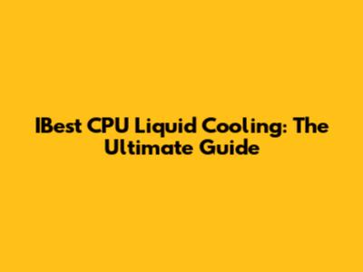 IBest CPU Liquid Cooling: The Ultimate Guide