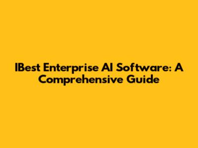 IBest Enterprise AI Software: A Comprehensive Guide