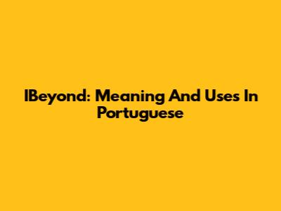 IBeyond: Meaning And Uses In Portuguese