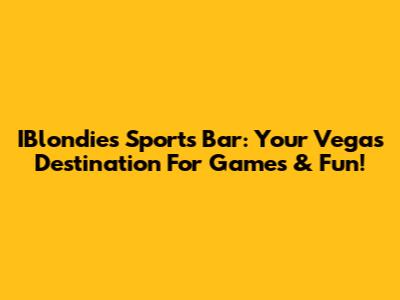 IBlondies Sports Bar: Your Vegas Destination For Games & Fun!