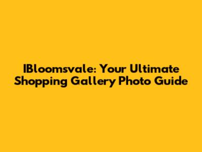 IBloomsvale: Your Ultimate Shopping Gallery Photo Guide