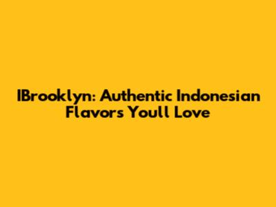 IBrooklyn: Authentic Indonesian Flavors You'll Love