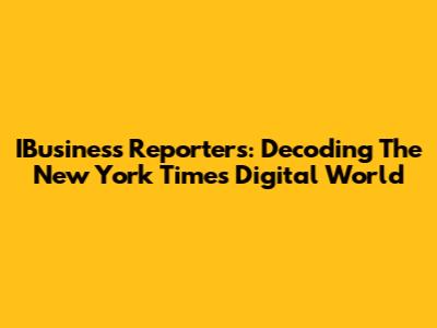 IBusiness Reporters: Decoding The New York Times' Digital World