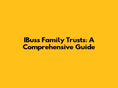 IBuss Family Trusts: A Comprehensive Guide