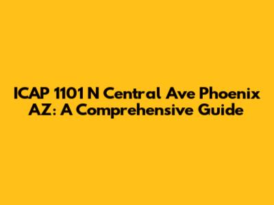 ICAP 1101 N Central Ave Phoenix AZ: A Comprehensive Guide