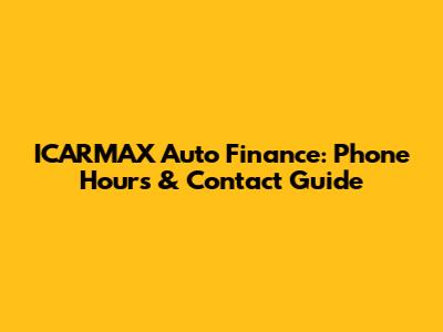 ICARMAX Auto Finance: Phone Hours & Contact Guide