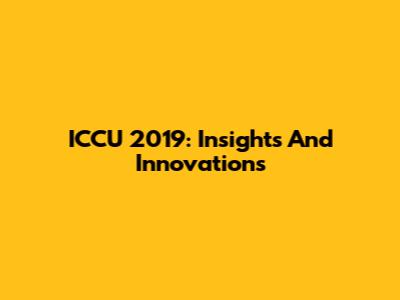 ICCU 2019: Insights And Innovations