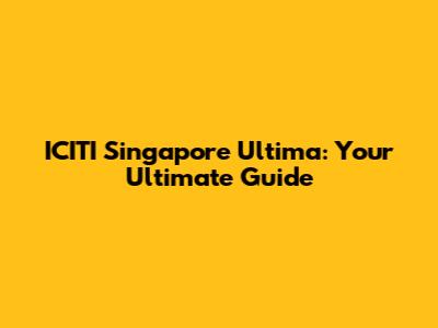 ICITI Singapore Ultima: Your Ultimate Guide