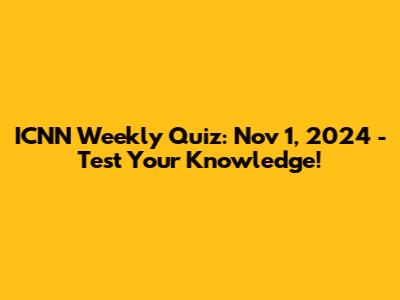 ICNN Weekly Quiz: Nov 1, 2024 - Test Your Knowledge!