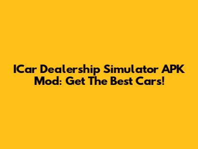 ICar Dealership Simulator APK Mod: Get The Best Cars!