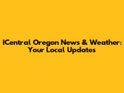 ICentral Oregon News & Weather: Your Local Updates