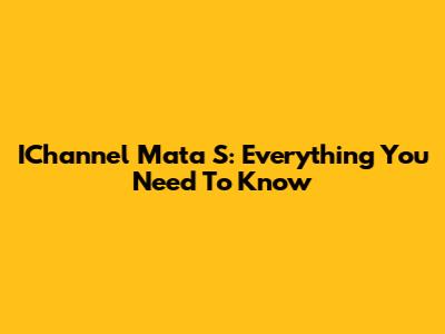 IChannel Mata S: Everything You Need To Know