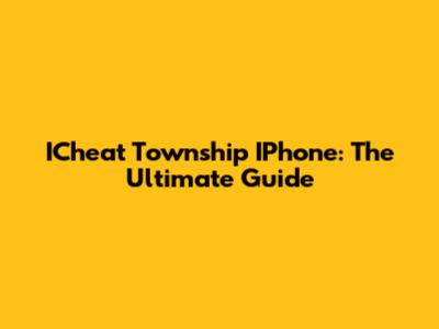 ICheat Township IPhone: The Ultimate Guide