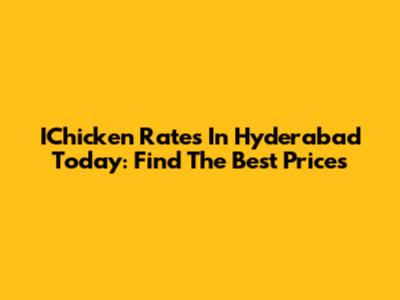 IChicken Rates In Hyderabad Today: Find The Best Prices