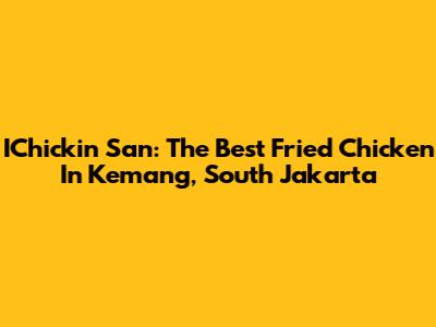 IChickin San: The Best Fried Chicken In Kemang, South Jakarta