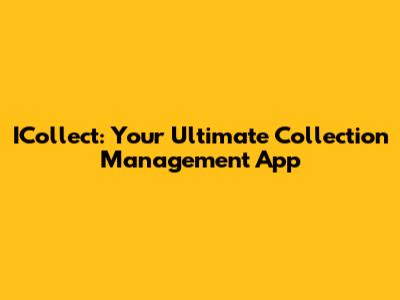 ICollect: Your Ultimate Collection Management App