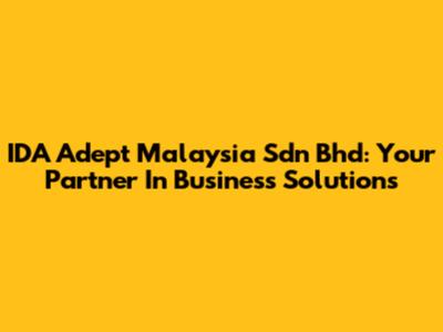 IDA Adept Malaysia Sdn Bhd: Your Partner In Business Solutions