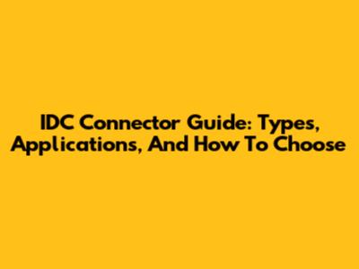 IDC Connector Guide: Types, Applications, And How To Choose