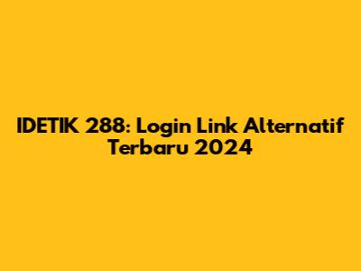 IDETIK 288: Login Link Alternatif Terbaru 2024