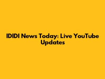 IDIDI News Today: Live YouTube Updates