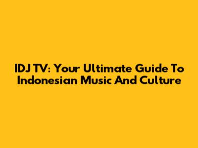 IDJ TV: Your Ultimate Guide To Indonesian Music And Culture