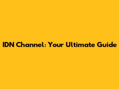 IDN Channel: Your Ultimate Guide