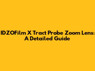 IDZOFilm X Tract Probe Zoom Lens: A Detailed Guide