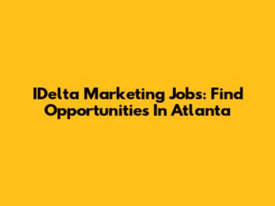 IDelta Marketing Jobs: Find Opportunities In Atlanta