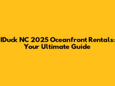 IDuck NC 2025 Oceanfront Rentals: Your Ultimate Guide