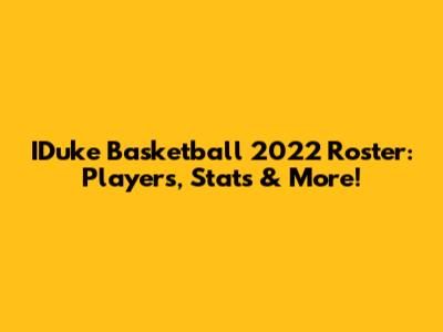 IDuke Basketball 2022 Roster: Players, Stats & More!