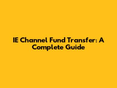 IE Channel Fund Transfer: A Complete Guide
