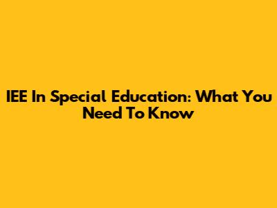 IEE In Special Education: What You Need To Know