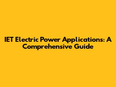 IET Electric Power Applications: A Comprehensive Guide