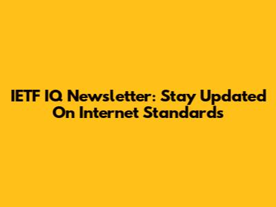 IETF IQ Newsletter: Stay Updated On Internet Standards